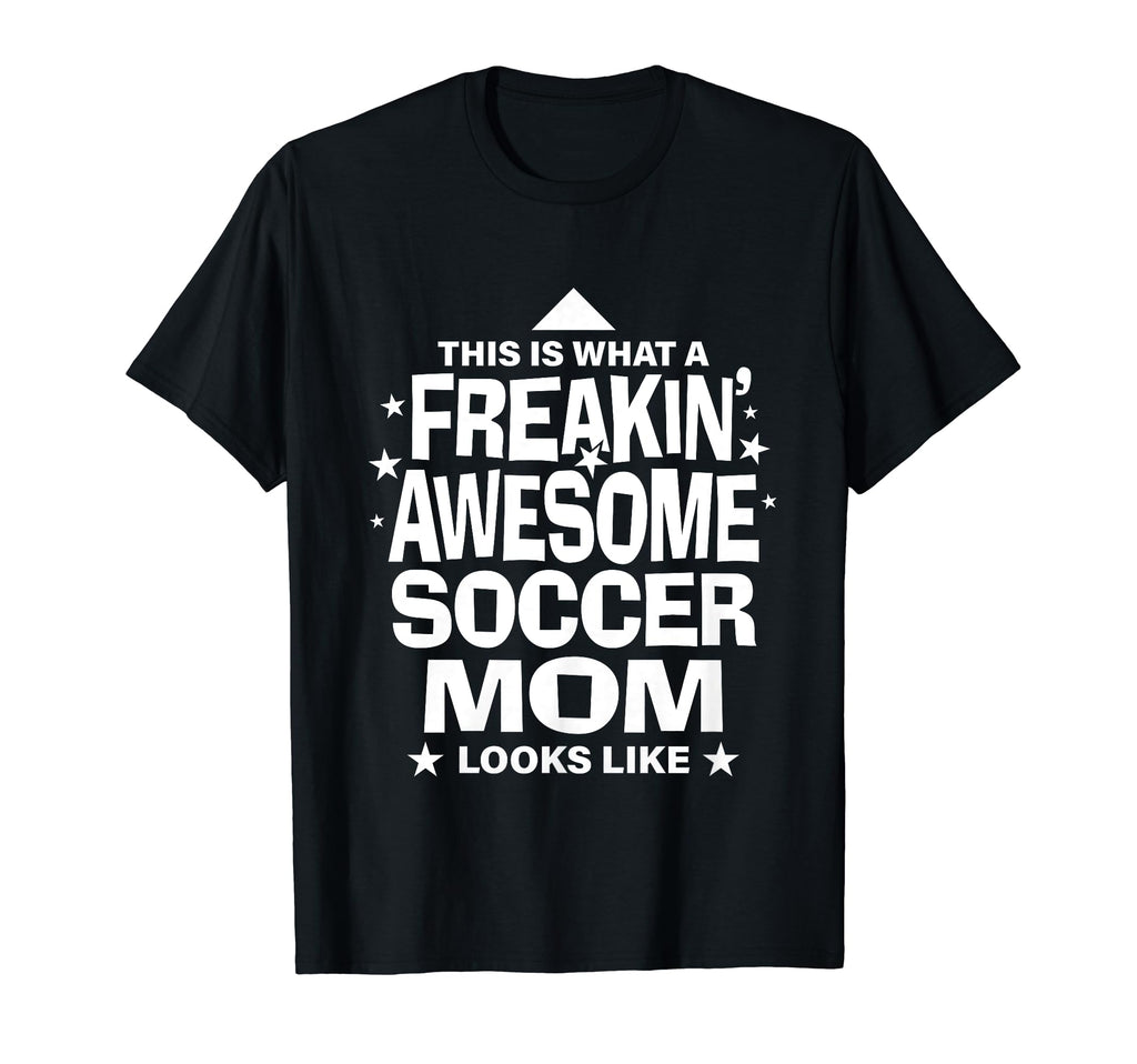Freakin Awesome Soccer Mom Funny T-Shirt - Streetwear Style Men Women - T-Shirt, Sweatshirt, Hoodie