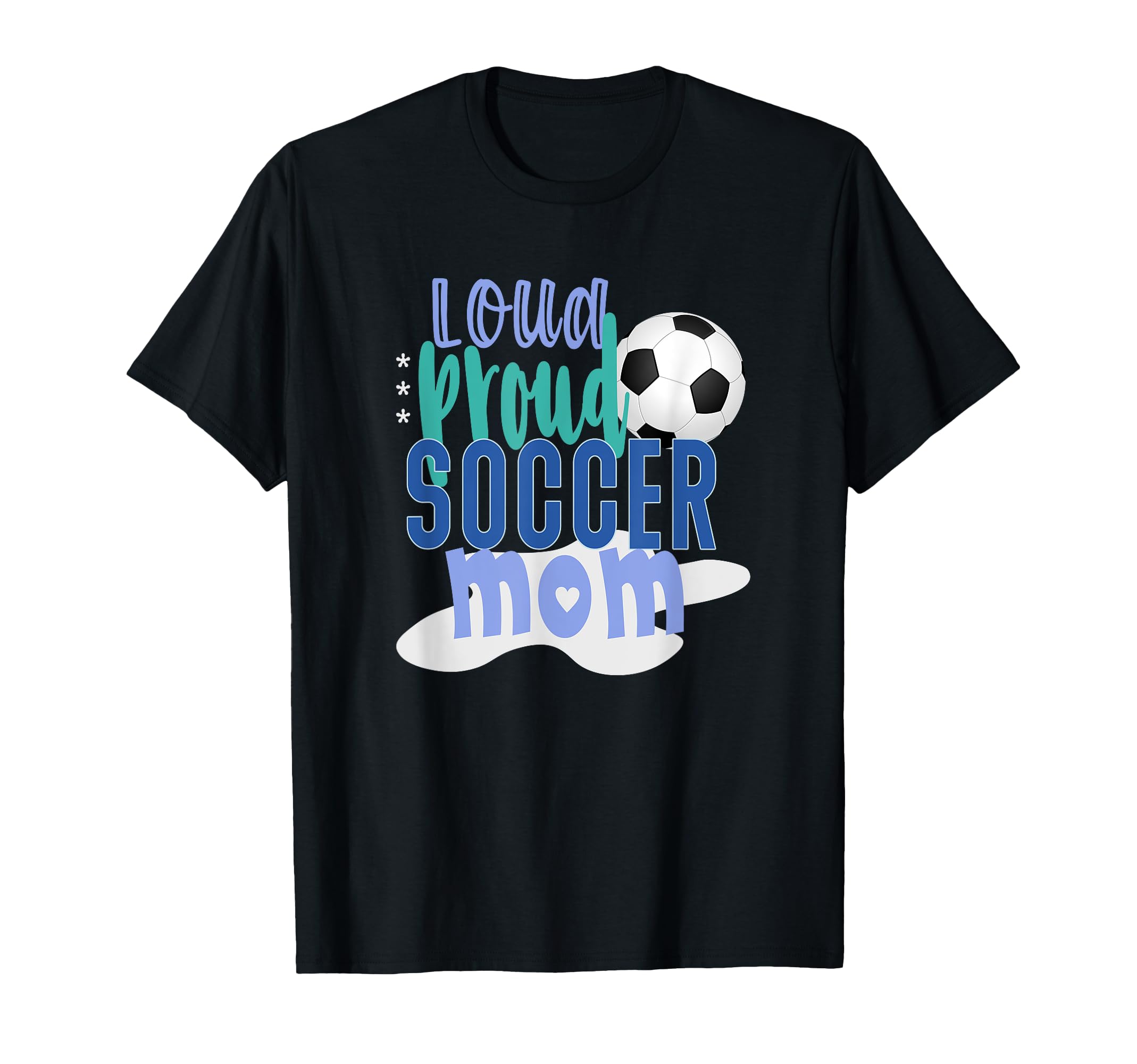 Loud Proud Soccer Mom T-Shirt - Novelty Apparel for Adults - T-Shirt, Sweatshirt, Hoodie