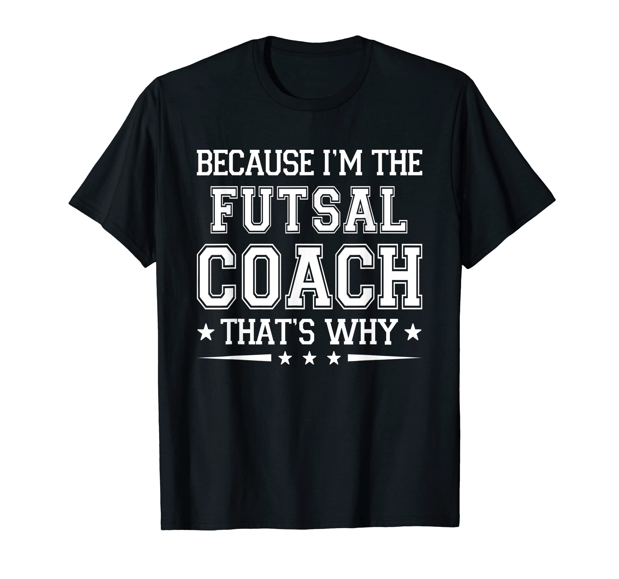 Because Im Futsal Coach Funny Futsal T-Shirt - Streetwear Style Unisex - T-Shirt, Sweatshirt, Hoodie