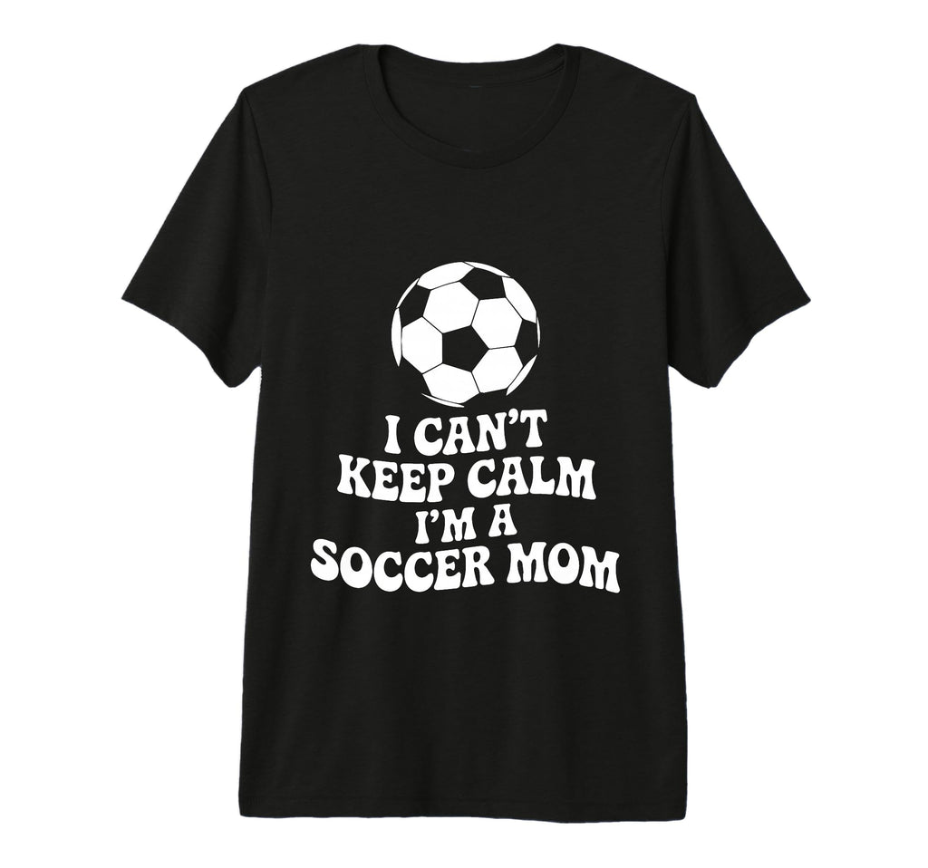I Cant Keep Calm Im Soccer Mom Funny T-Shirt - Unique Graphic for Adults - T-Shirt, Sweatshirt, Hoodie