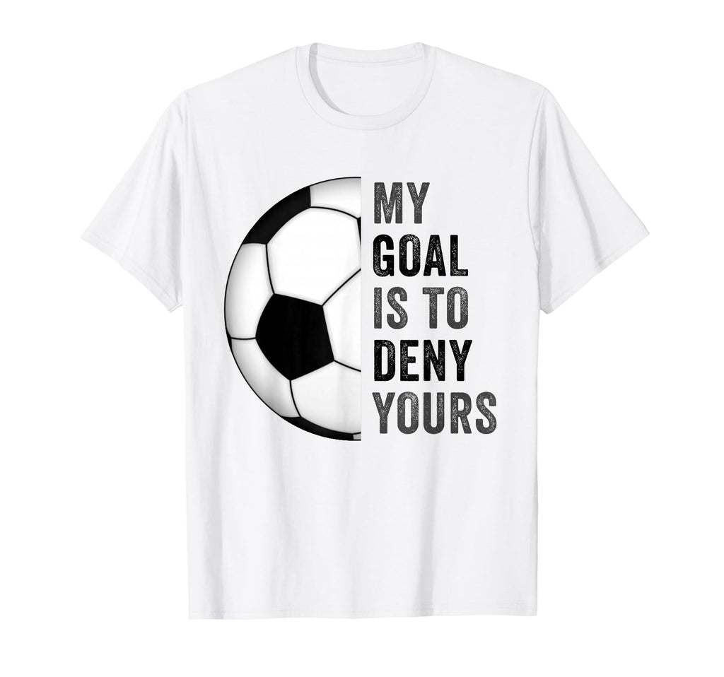 My Goal Is To Deny Yours Football T-Shirt - Fun Novelty Design Men Women - T-Shirt, Sweatshirt, Hoodie