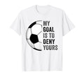 My Goal Is To Deny Yours Football T-Shirt - Fun Novelty Design Men Women - T-Shirt, Sweatshirt, Hoodie