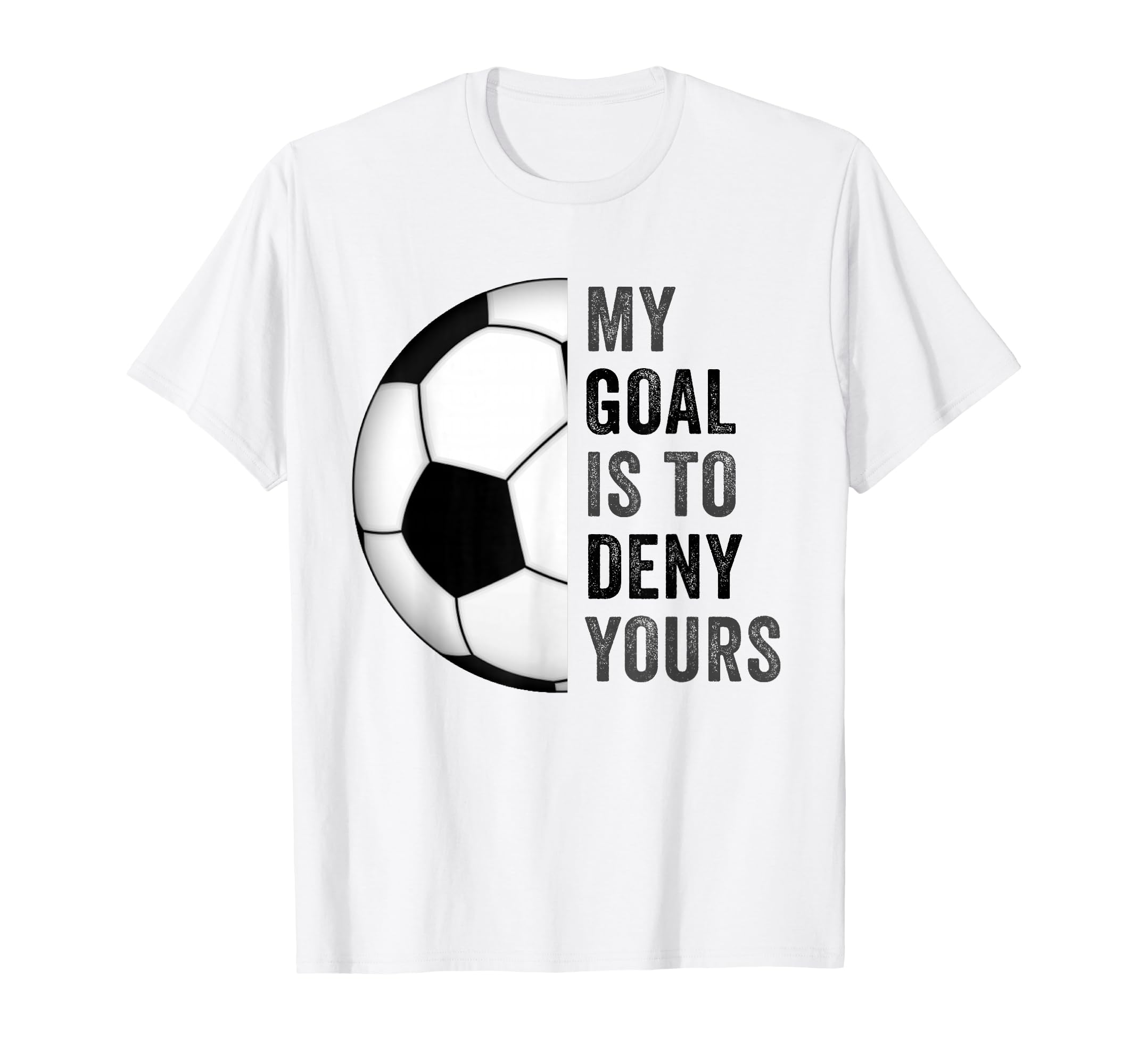 My Goal Is To Deny Yours Football T-Shirt - Fun Novelty Design Men Women - T-Shirt, Sweatshirt, Hoodie