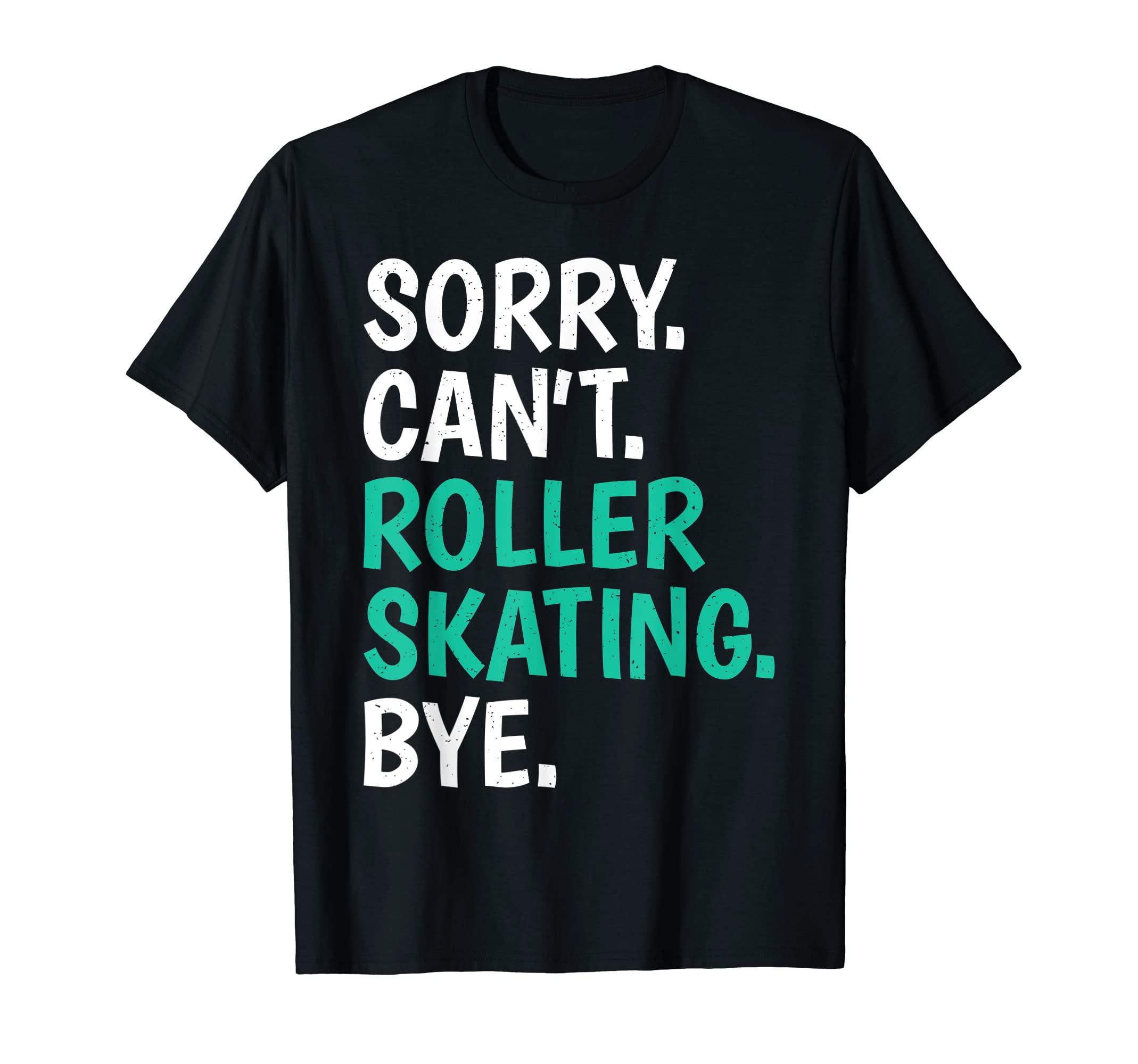 Sorry Cant Roller Skating Bye Skate T-Shirt - Novelty Apparel Unisex - T-Shirt, Sweatshirt, Hoodie