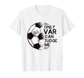Funny Football Only Var Can Judge Me T-Shirt - Graphic Print Men Women - T-Shirt, Sweatshirt, Hoodie