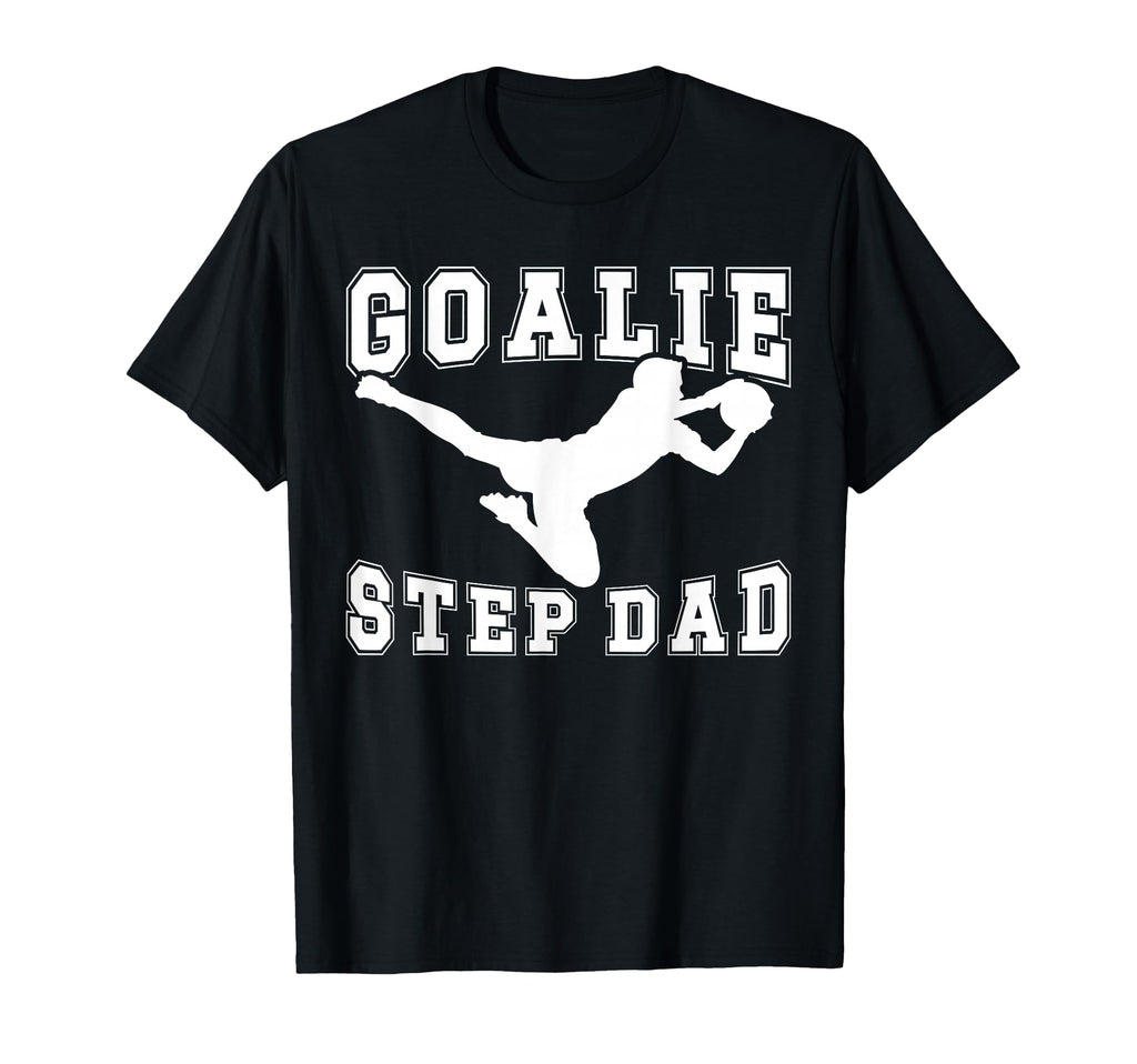 Soccer Goalie Step Dad Soccer Keeper T-Shirt - Novelty Apparel Men Women - T-Shirt, Sweatshirt, Hoodie