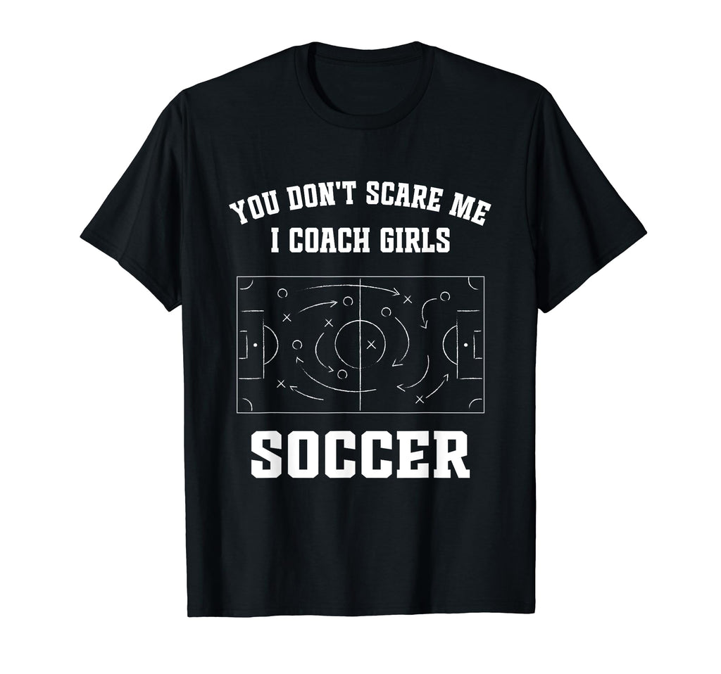 Funny Soccer Coach You Dont Scare T-Shirt - Fun Novelty Design Men Women - T-Shirt, Sweatshirt, Hoodie