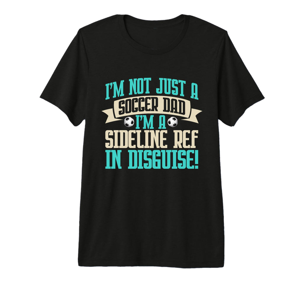 Im Sideline Ref Disguise Soccer Dad T-Shirt - Aesthetic Graphic for Adults - T-Shirt, Sweatshirt, Hoodie