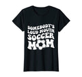 Womens Somebodys Loud Soccer Mom T-Shirt - Streetwear Style Unisex - T-Shirt, Sweatshirt, Hoodie