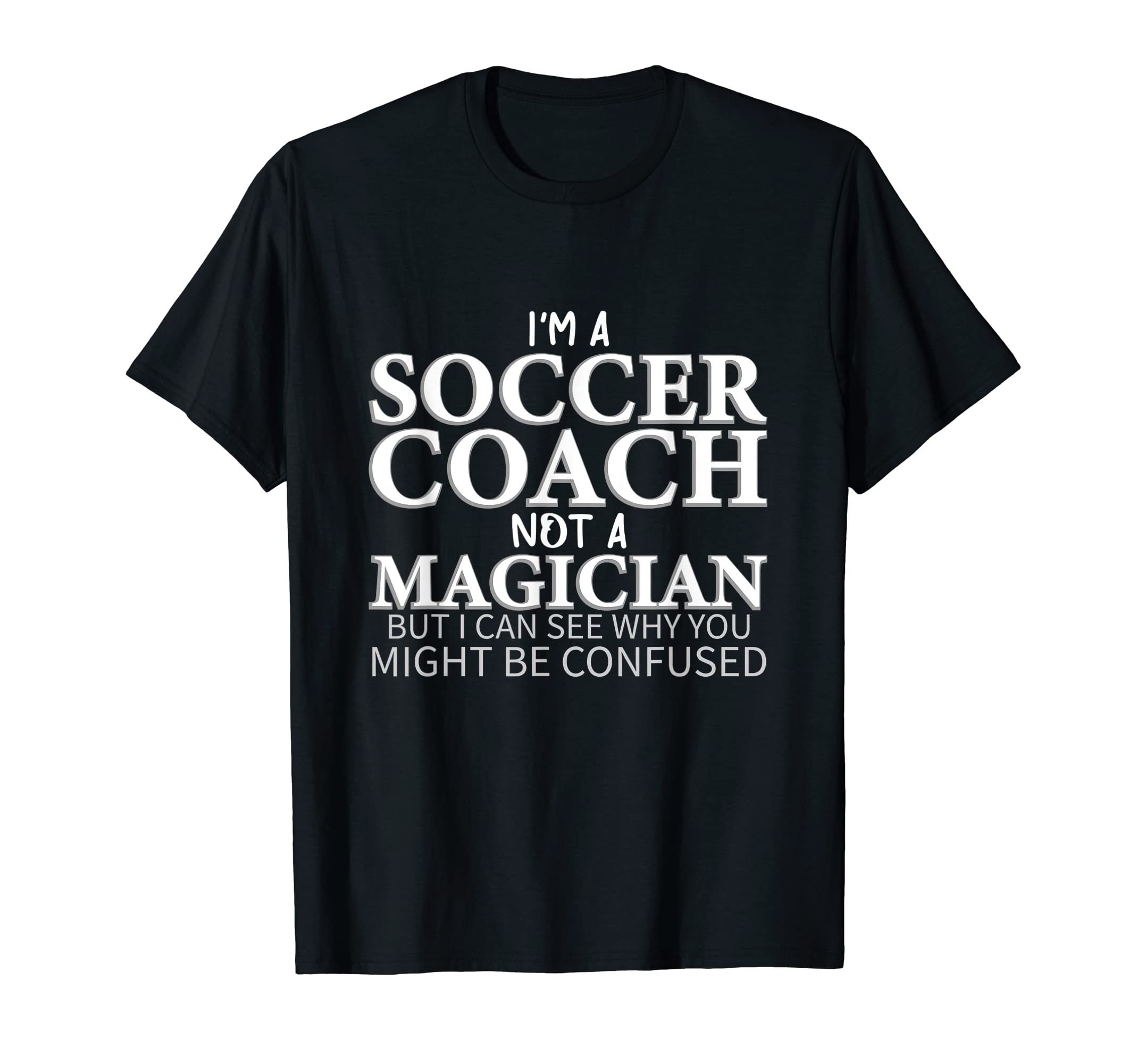 Im Soccer Coach Not Magician Funny T-Shirt - Graphic Print for Adults - T-Shirt, Sweatshirt, Hoodie