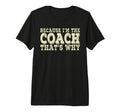 Coach Because Im Coach Thats Why T-Shirt - Novelty Apparel for Adults - T-Shirt, Sweatshirt, Hoodie