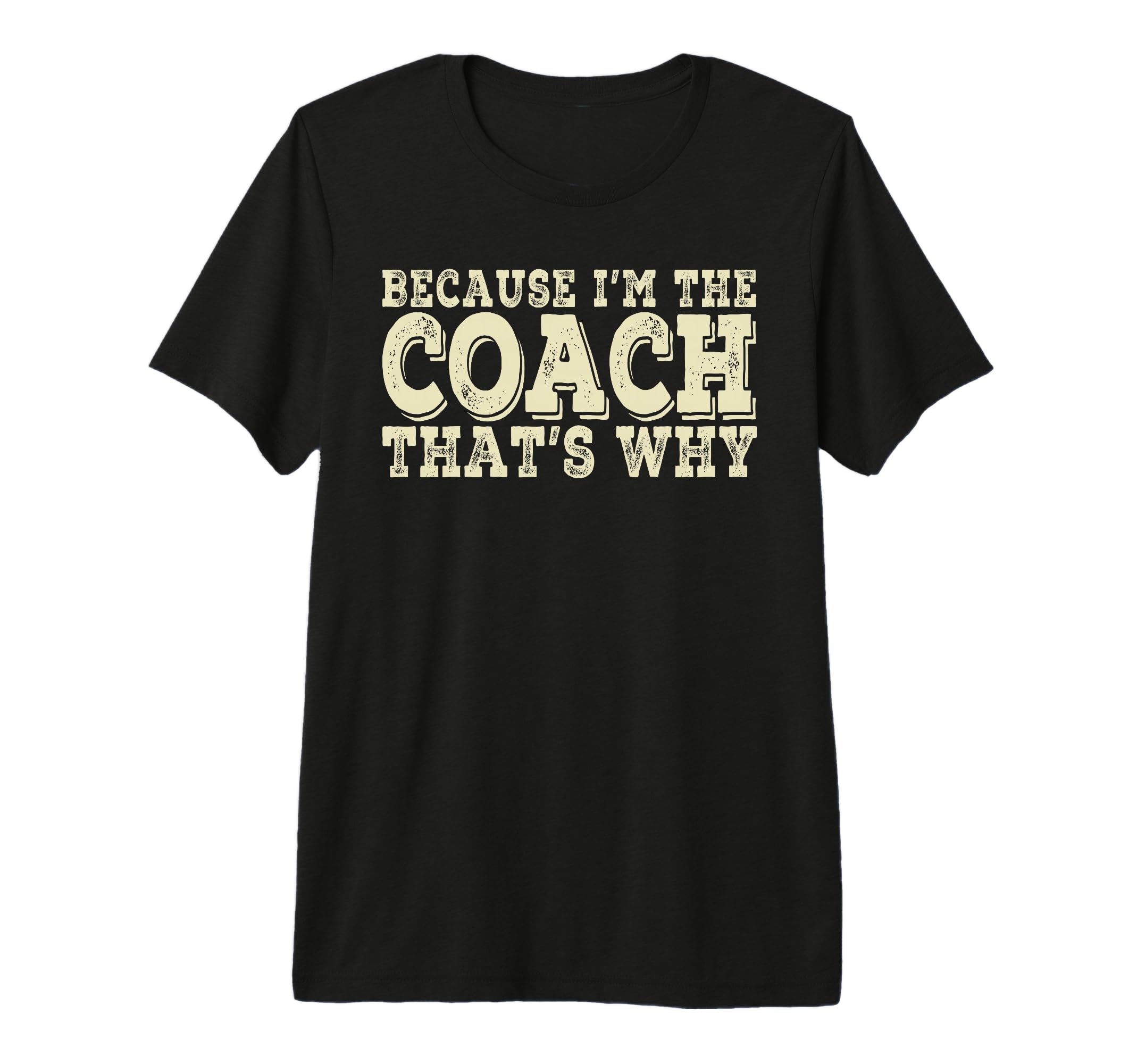 Coach Because Im Coach Thats Why Funny T-Shirt - Novelty Apparel Unisex - T-Shirt, Sweatshirt, Hoodie