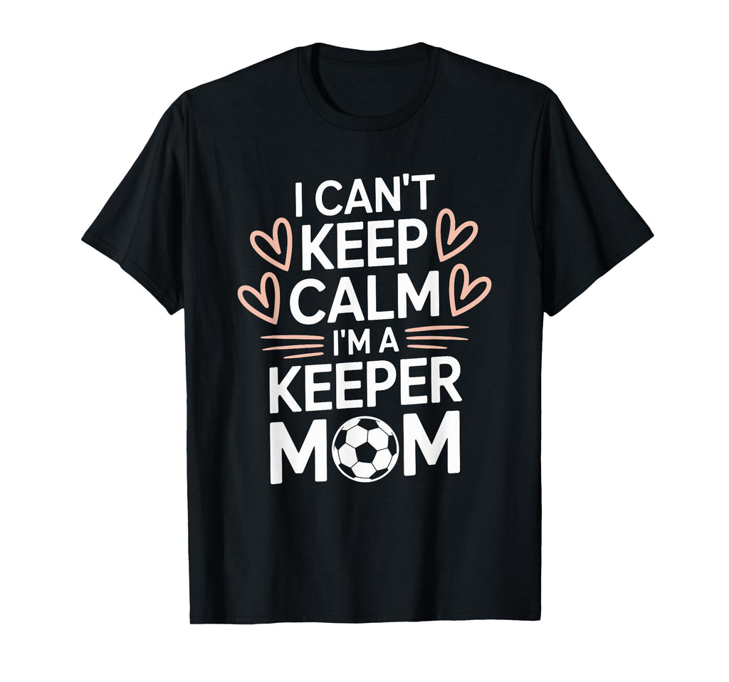 Goalkeeper Player Mom Lover Keep Calm T-Shirt - Streetwear Style Men Women - T-Shirt, Sweatshirt, Hoodie