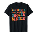 Somebodys Loud Mouthed Soccer Sister T-Shirt - Casual Everyday Wear Unisex - T-Shirt, Sweatshirt, Hoodie