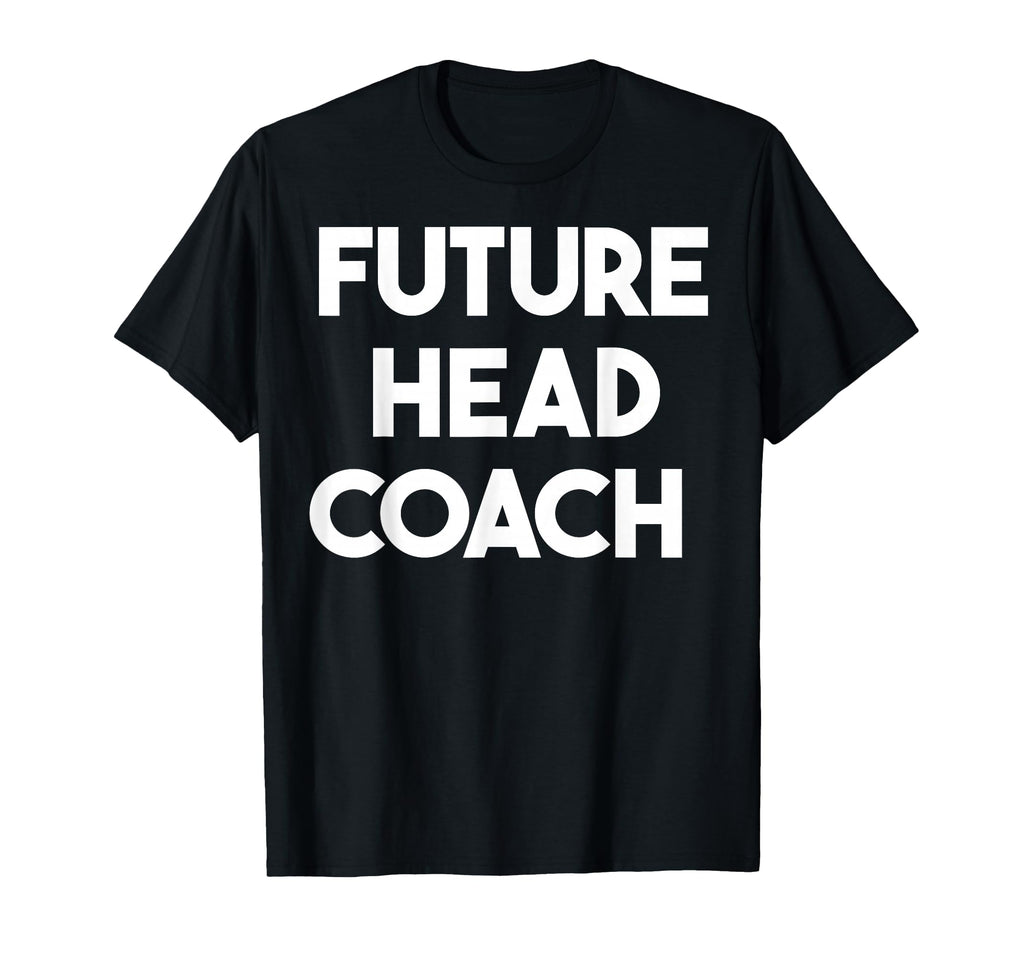 Future Head Coach T-Shirt - Custom Art Print for Adults - T-Shirt, Sweatshirt, Hoodie