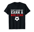 Dont Make Me Earn Red Card Funny Soccer T-Shirt - Minimalist Print Unisex - T-Shirt, Sweatshirt, Hoodie