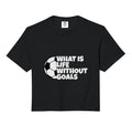 What Is Life Without Goals Comfort T-Shirt - Graphic Print for Adults - T-Shirt, Sweatshirt, Hoodie