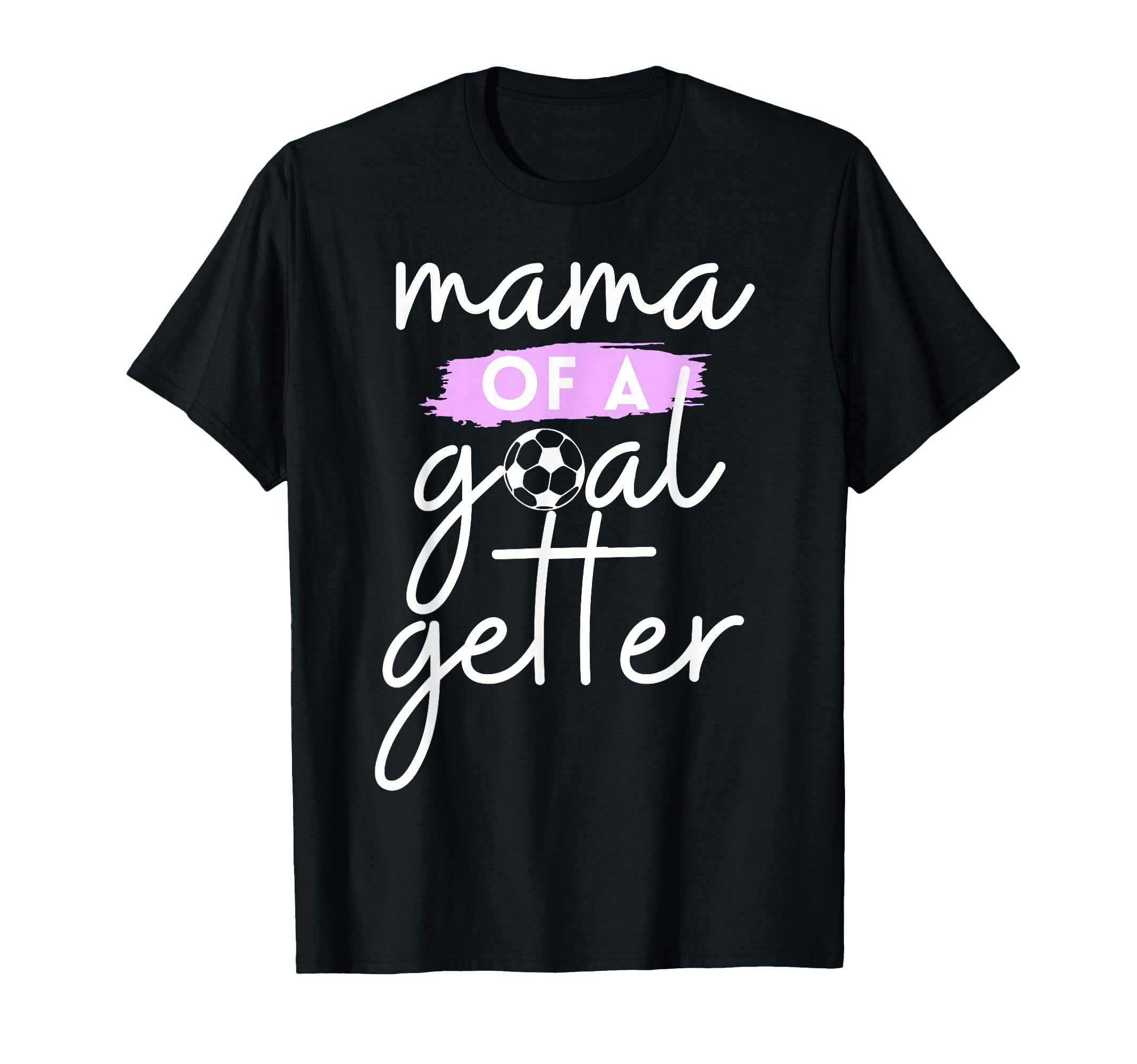 Mama Goal Getter Soccer Mom And T-Shirt - Minimalist Print Men Women - T-Shirt, Sweatshirt, Hoodie