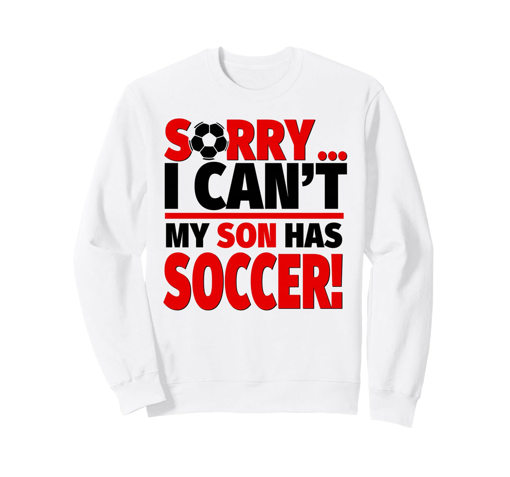 Sorry I Cant My Son Has Soccer Sweatshirt - Minimalist Print for Adults - T-Shirt, Sweatshirt, Hoodie