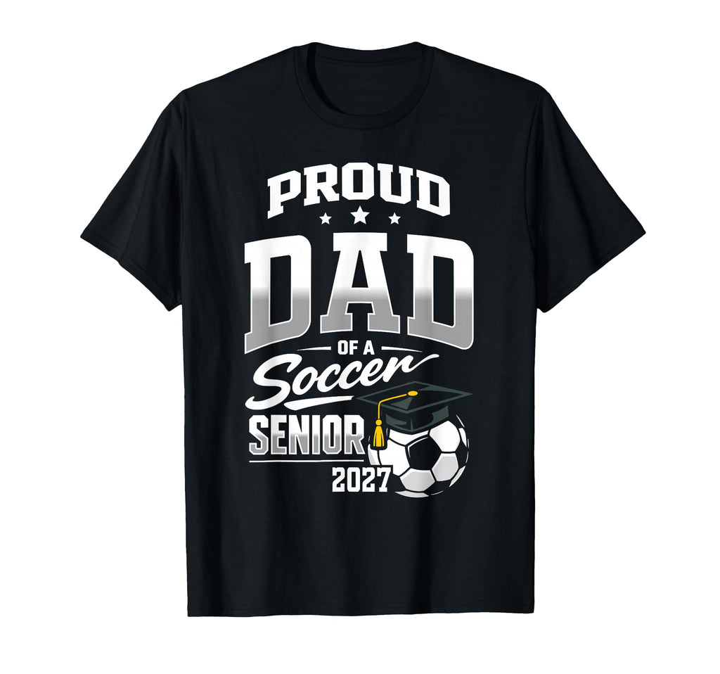 Proud Dad Soccer Senior Class 2027 T-Shirt - Graphic Print Men Women - T-Shirt, Sweatshirt, Hoodie