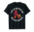 Life Is Better Roller Skates Roller T-Shirt - Trendy Graphic Men Women - T-Shirt, Sweatshirt, Hoodie
