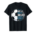 Funny Just Who Loves Soccer T-Shirt - Custom Art Print Men Women - T-Shirt, Sweatshirt, Hoodie