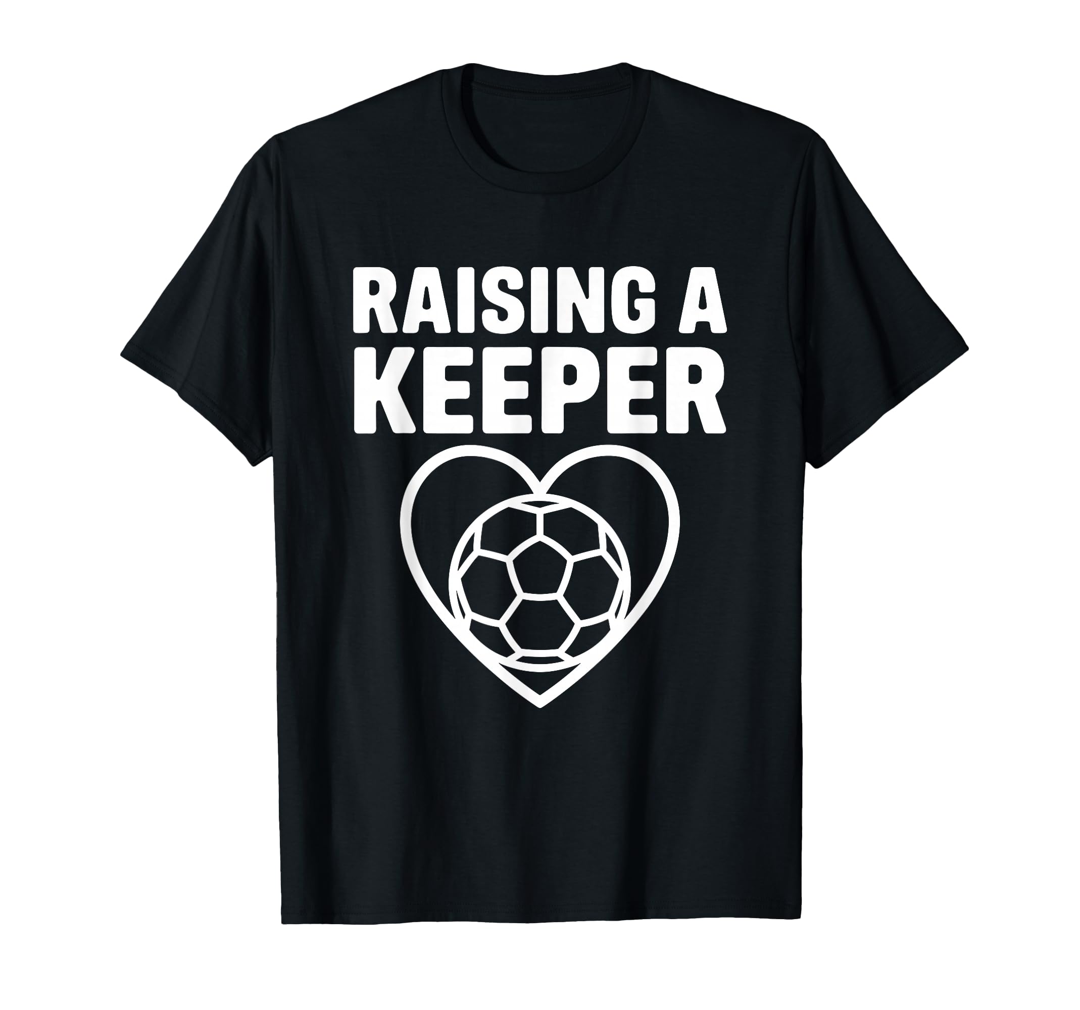 Raising Keeper Soccer Heart T-Shirt - Custom Art Print Men Women - T-Shirt, Sweatshirt, Hoodie