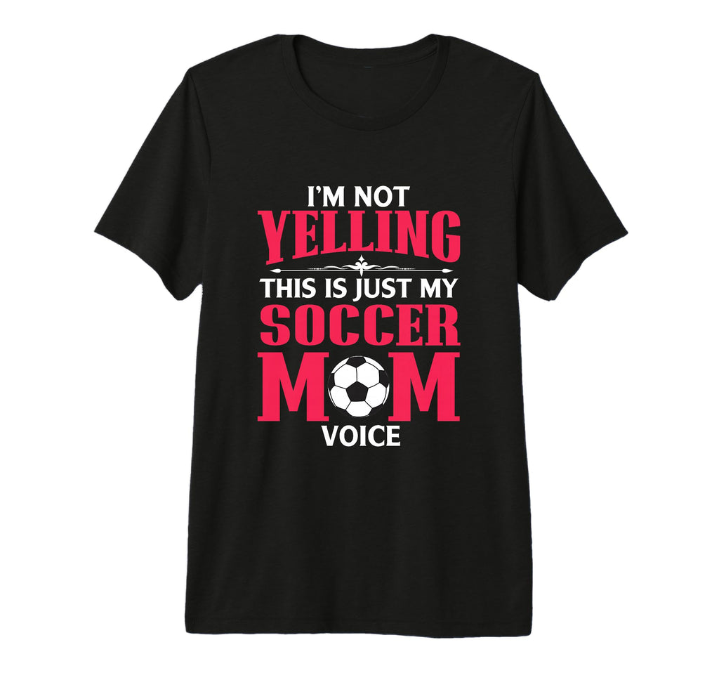 Im Not Yelling This Is My Soccer Mom T-Shirt - Custom Art Print Unisex - T-Shirt, Sweatshirt, Hoodie