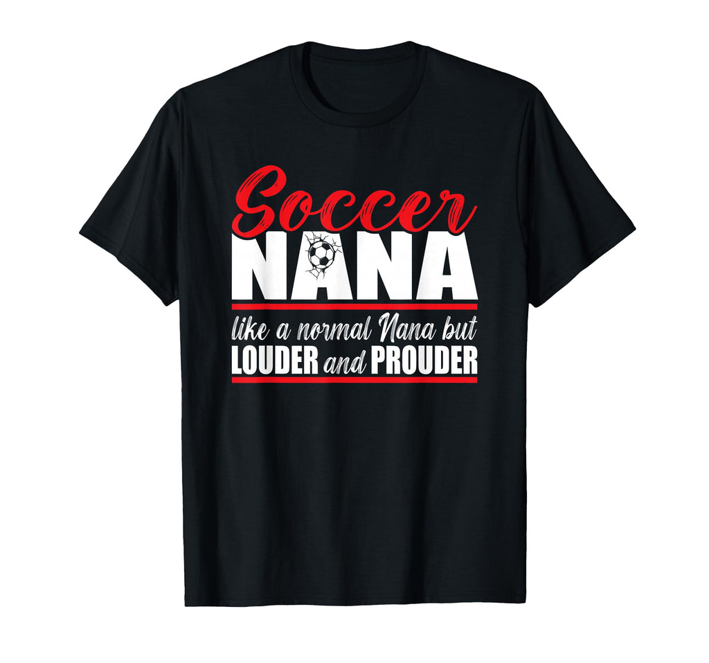 Soccer Nana Louder And Prouder Soccer T-Shirt - Graphic Print Unisex - T-Shirt, Sweatshirt, Hoodie