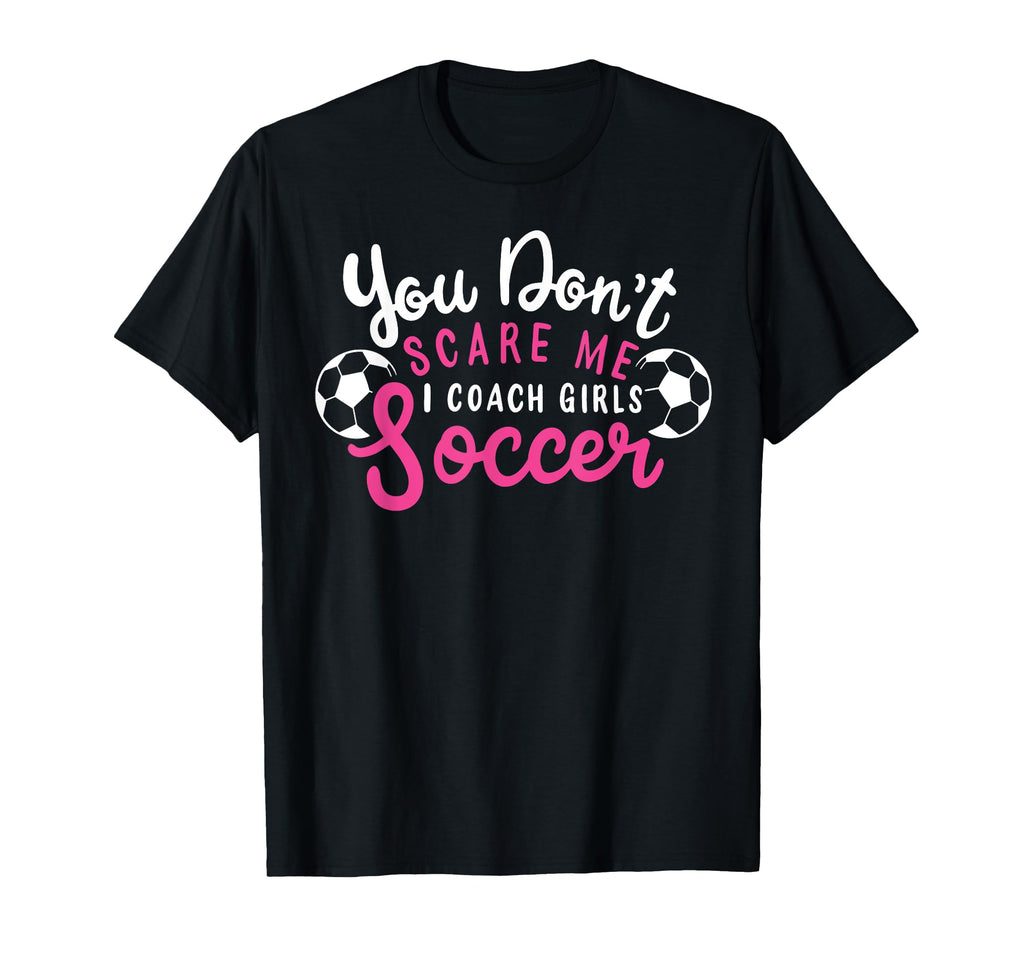 You Dont Scare Me I Coach Soccer T-Shirt - Custom Art Print for Adults - T-Shirt, Sweatshirt, Hoodie