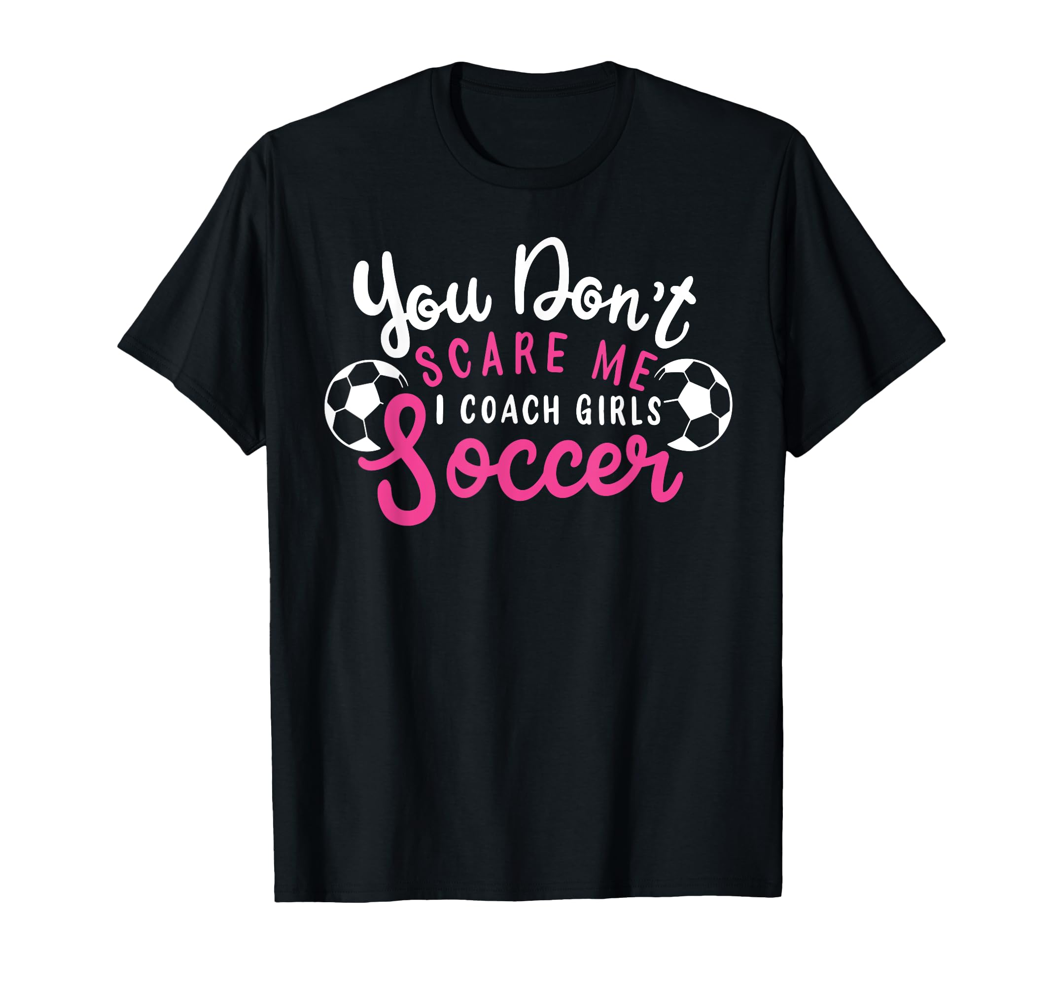 You Dont Scare Me I Coach Soccer T-Shirt - Custom Art Print for Adults - T-Shirt, Sweatshirt, Hoodie