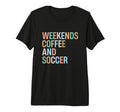 Weekends Coffee And Soccer Funny Soccer T-Shirt - Graphic Print Men Women - T-Shirt, Sweatshirt, Hoodie