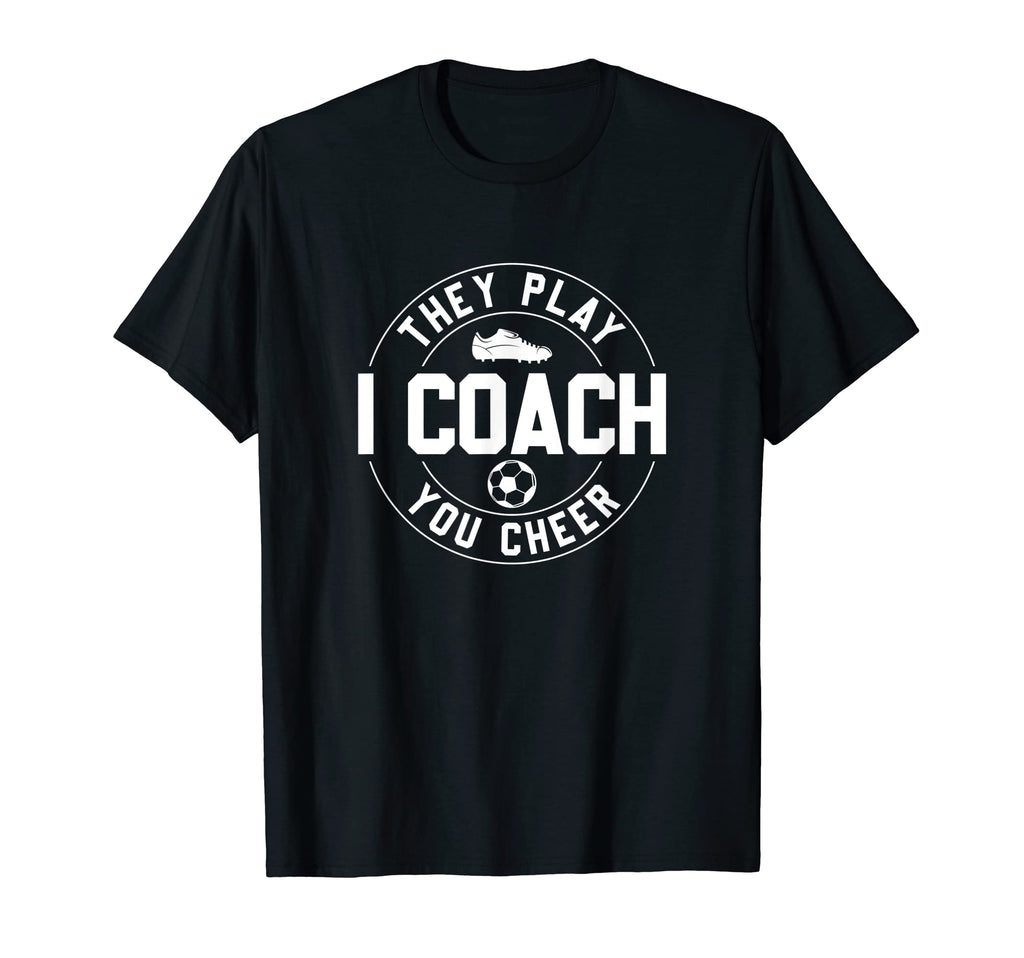 They Play I Coach You Cheer Soccer Coach T-Shirt - Trendy Graphic Unisex - T-Shirt, Sweatshirt, Hoodie