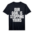 Our Goal Is Stopping Yours Soccer T-Shirt - Aesthetic Graphic for Adults - T-Shirt, Sweatshirt, Hoodie