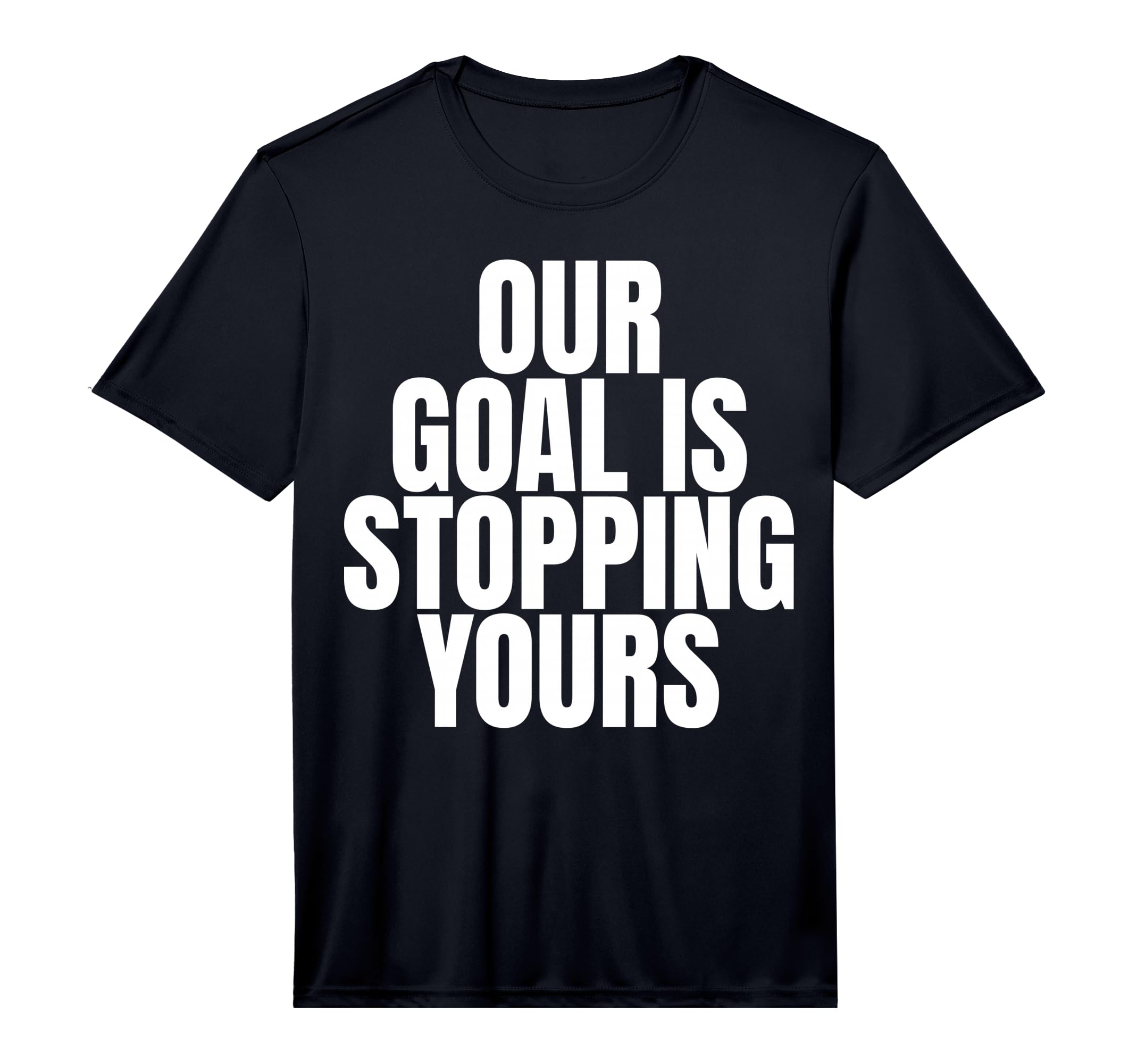 Our Goal Is Stopping Yours Soccer T-Shirt - Aesthetic Graphic for Adults - T-Shirt, Sweatshirt, Hoodie