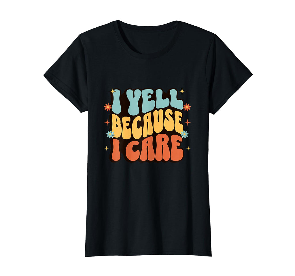 I Yell Because I Care Soccer Mom T-Shirt - Novelty Apparel Unisex - T-Shirt, Sweatshirt, Hoodie