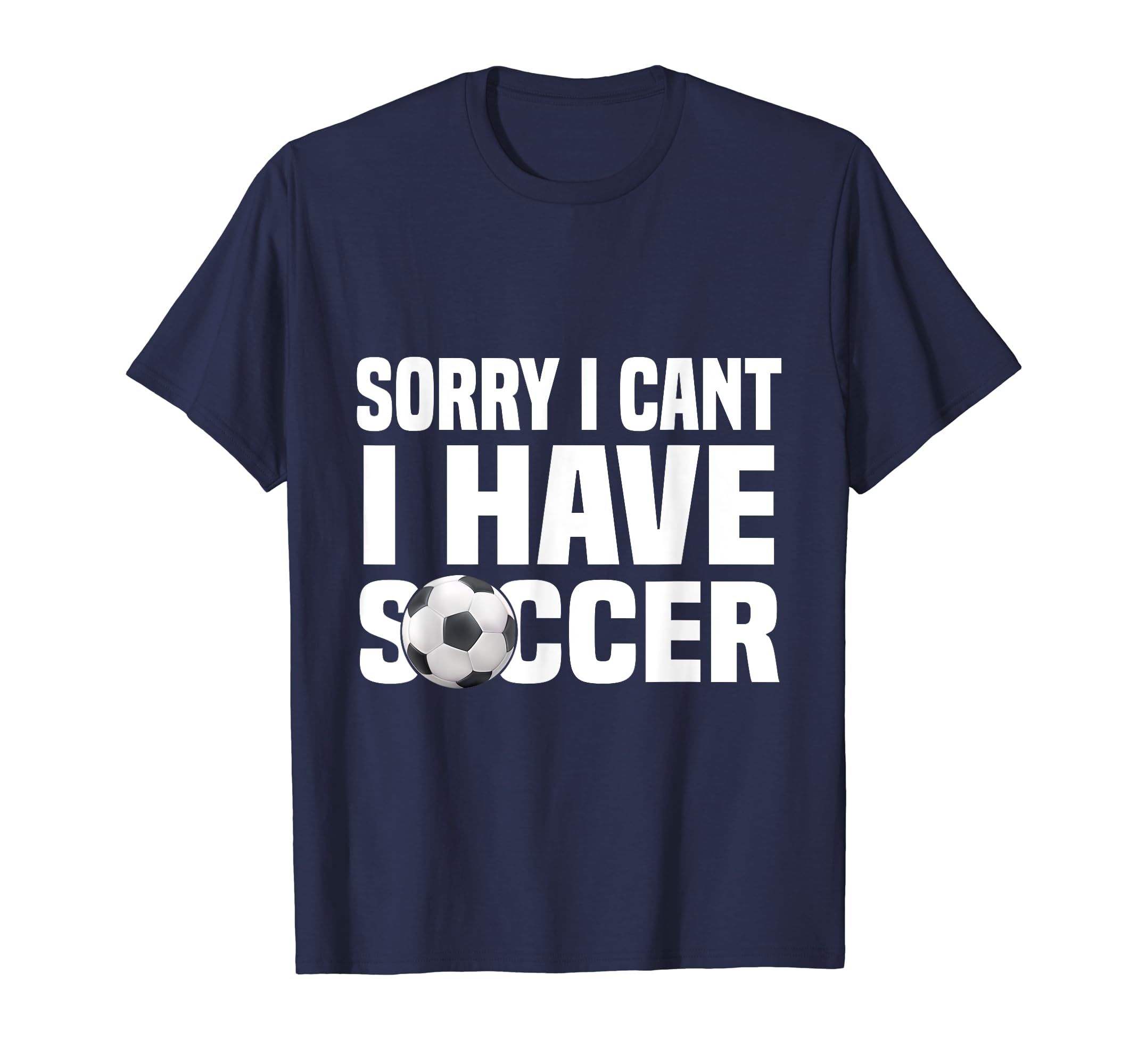 Funny Soccer Football Sorry I Cant I T-Shirt - Novelty Apparel for Adults - T-Shirt, Sweatshirt, Hoodie