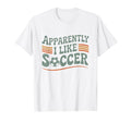 Apparently I Like Soccer Game Day T-Shirt - Aesthetic Graphic Men Women - T-Shirt, Sweatshirt, Hoodie