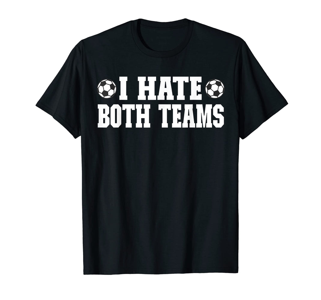 Soccer I Hate Both Teams Match Day T-Shirt - Custom Art Print Men Women - T-Shirt, Sweatshirt, Hoodie