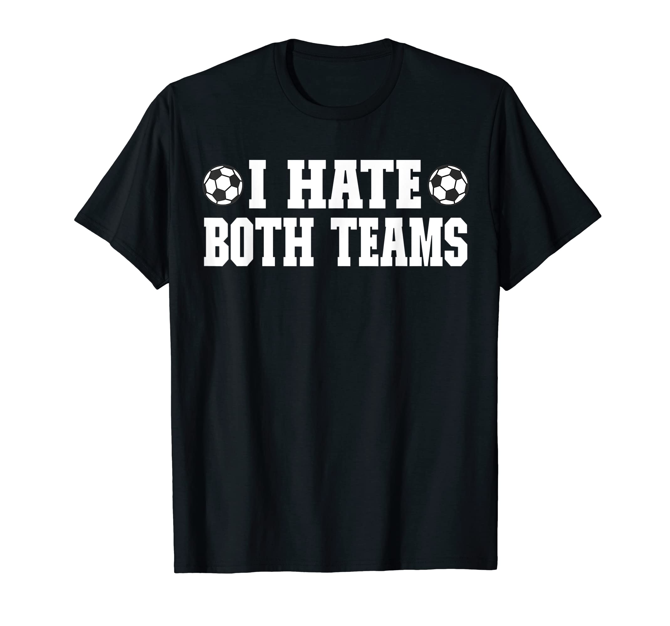 Soccer I Hate Both Teams Match Day T-Shirt - Custom Art Print Men Women - T-Shirt, Sweatshirt, Hoodie