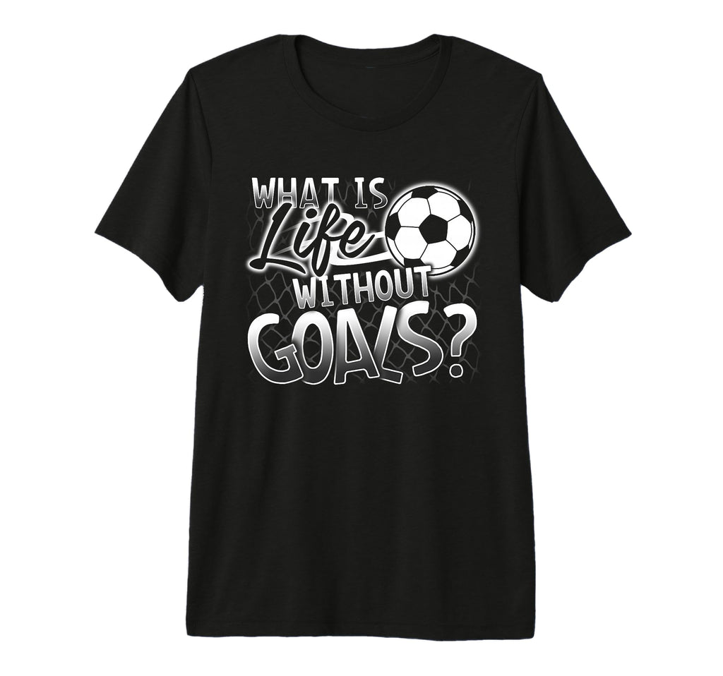 What Is Life Without Goals Funny Soccer T-Shirt - Trendy Graphic Men Women - T-Shirt, Sweatshirt, Hoodie