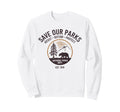 Save Our Parks Protect National Sweatshirt - Custom Art Print Men Women - T-Shirt, Sweatshirt, Hoodie