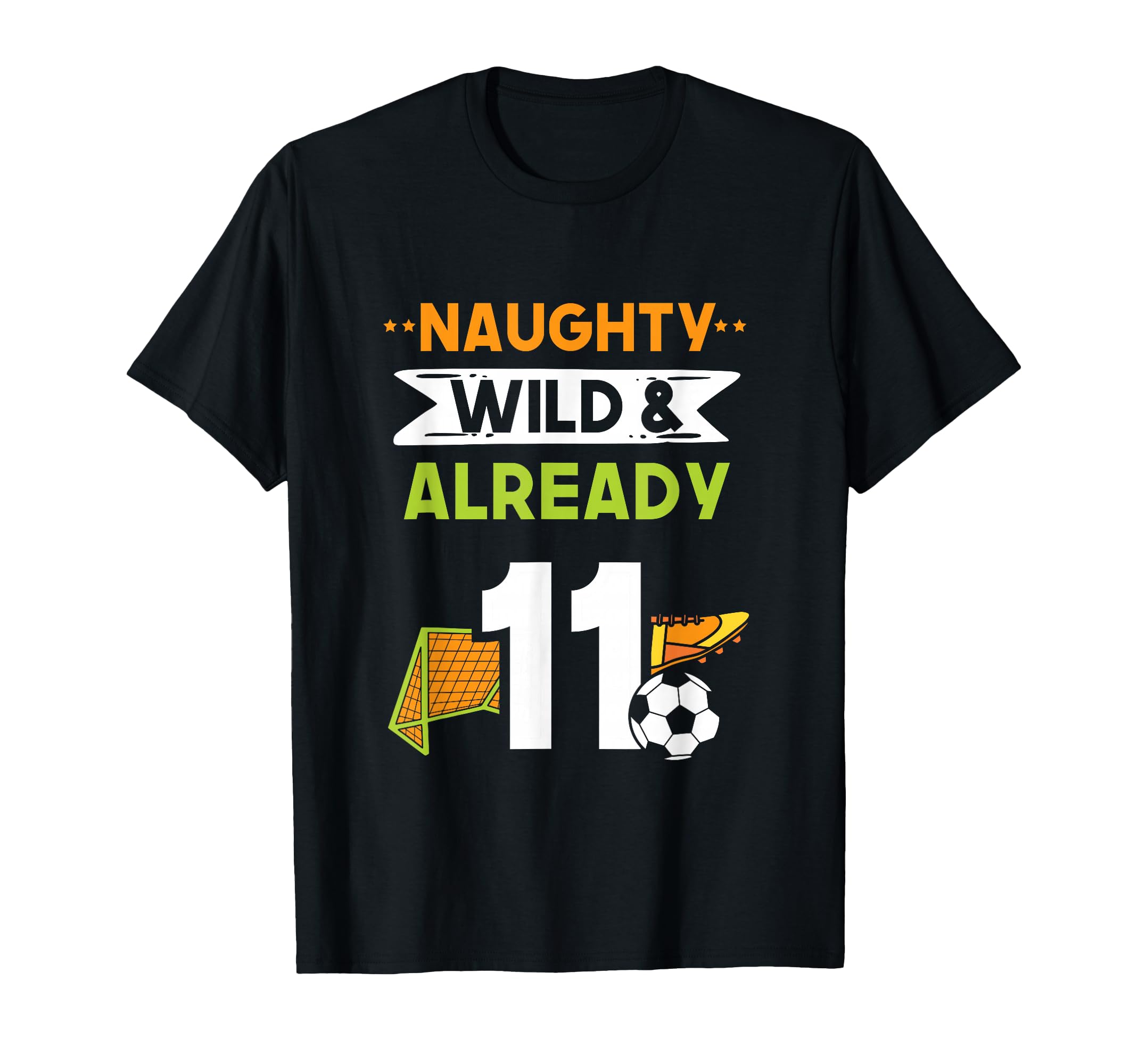 Naughty Wild Already 11 Birthday Soccer T-Shirt - Custom Art Print Unisex - T-Shirt, Sweatshirt, Hoodie