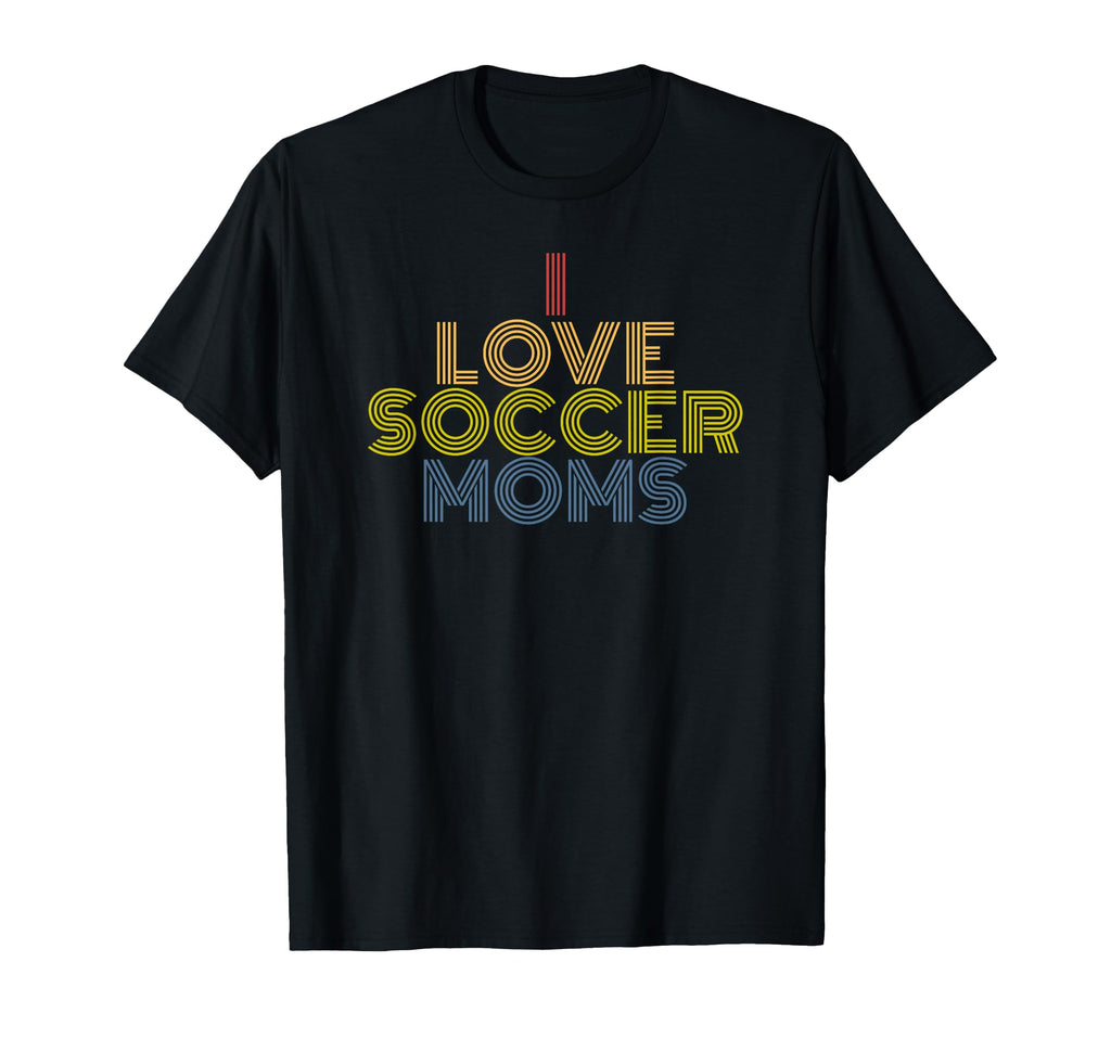 I Love Soccer Moms 70S T-Shirt - Novelty Apparel Men Women - T-Shirt, Sweatshirt, Hoodie