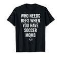 Who Needs Refs When You Have Soccer T-Shirt - Aesthetic Graphic Unisex - T-Shirt, Sweatshirt, Hoodie