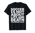 Soccer Is More Important Than Life And T-Shirt - Novelty Apparel Unisex - T-Shirt, Sweatshirt, Hoodie