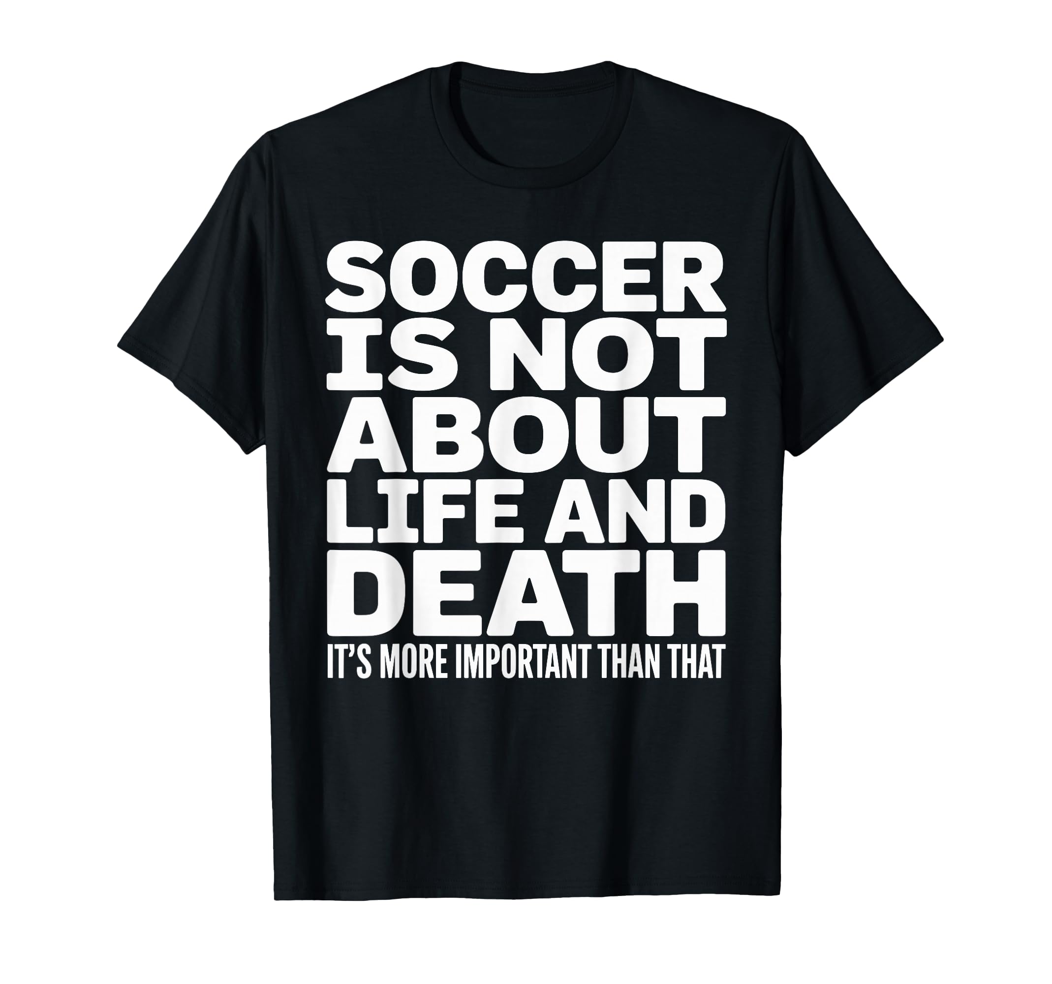 Soccer Is More Important Than Life And T-Shirt - Novelty Apparel Unisex - T-Shirt, Sweatshirt, Hoodie