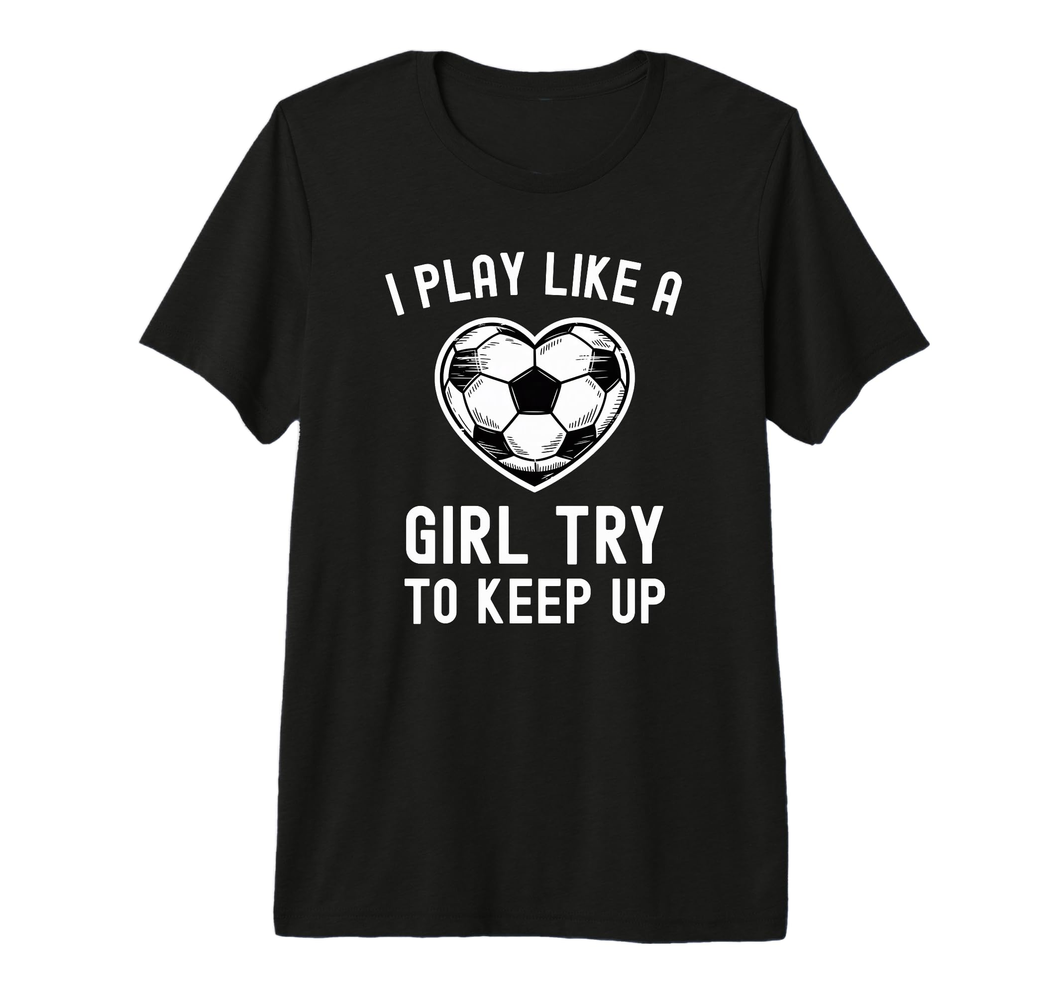 I Play Like Try To Keep Up Soccer T-Shirt - Custom Art Print Men Women - T-Shirt, Sweatshirt, Hoodie