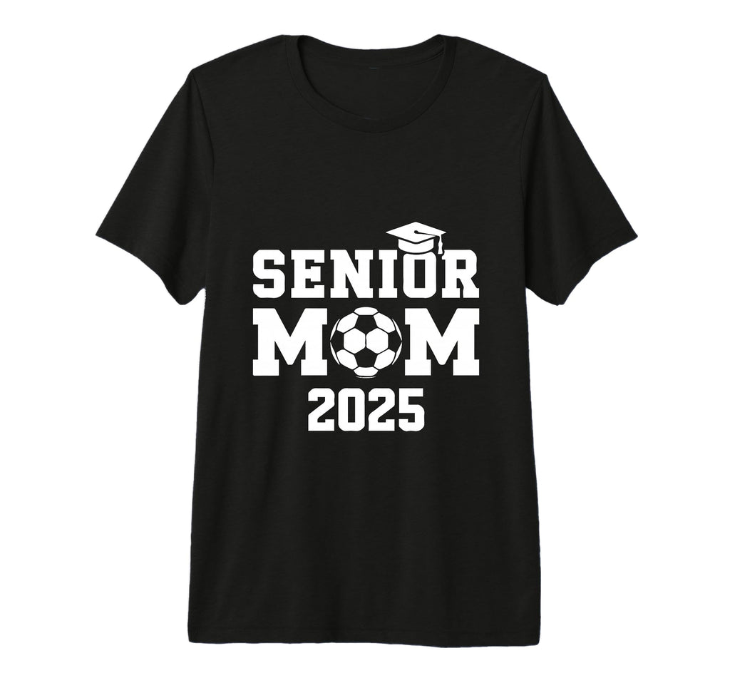 Senior Mom 2025 Soccer Graduation T-Shirt - Fun Novelty Design Men Women - T-Shirt, Sweatshirt, Hoodie