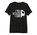 Funny Soccer Fan I Yell Because I Care T-Shirt - Graphic Print for Adults - T-Shirt, Sweatshirt, Hoodie